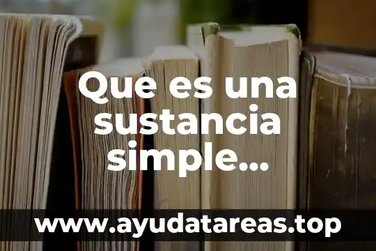Qué es una sustancia química 3 Que es una sustancia simple ejemplos