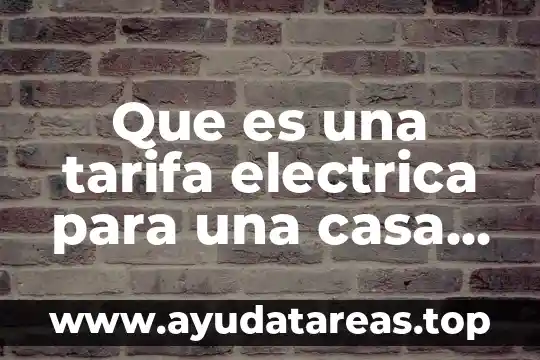 Que es huesped en casa 5 Que es una tarifa electrica para una casa normal