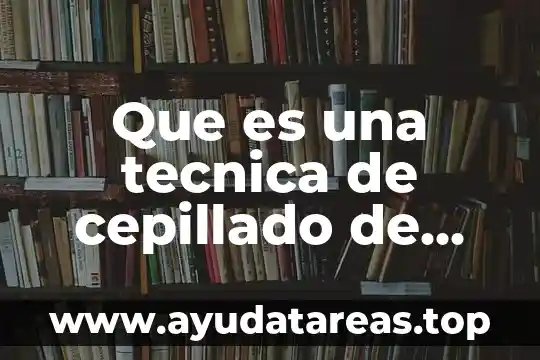 Que es una composicion tecnica 8 Que es una tecnica de cepillado de dientes