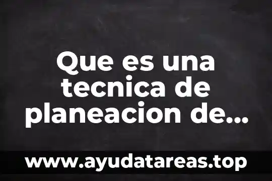 Que es una tecnica de planeacion de actividades concepto