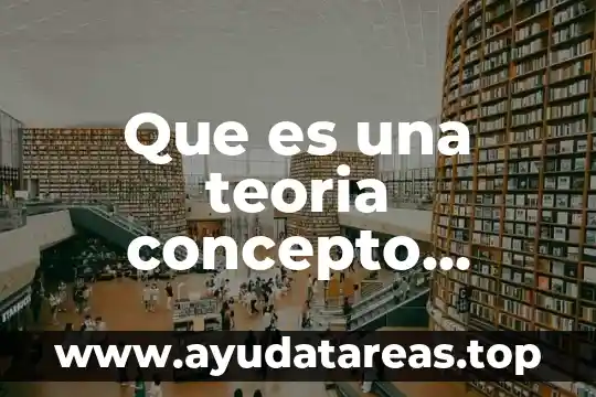 Que es una teoria concepto actualizado