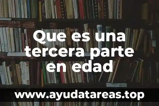 Que es el embarazo a temprana edad y sus caracteristicas 5 Que es una tercera parte en edad