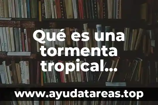 Qué es envejecimiento definición 5 Qué es una tormenta tropical definición