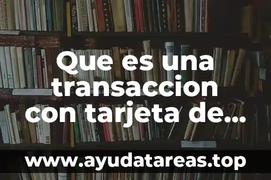 Qué es tarjeta de guthrie 5 Que es una transaccion con tarjeta de credito
