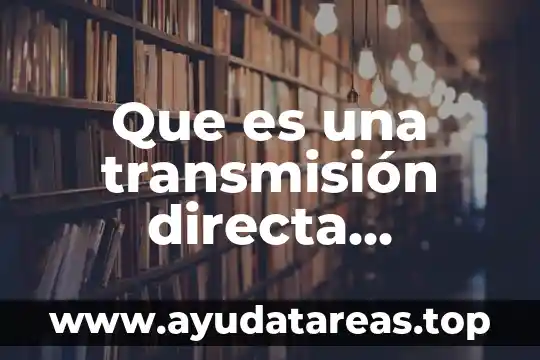 Que es periodo en una señal logica 7 Que es una transmisión directa mecanica
