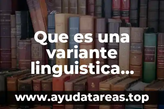 Que es idea y caracteristicas linguistica 6 Que es una variante linguistica general