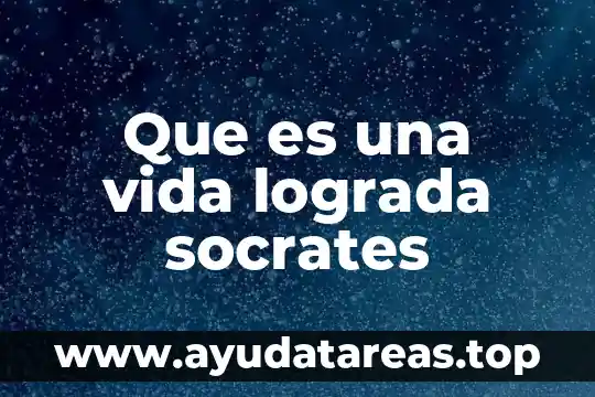 Que es una vida lograda socrates