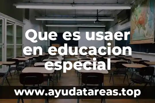 Que es de preparación general y especial 5 Que es usaer en educacion especial