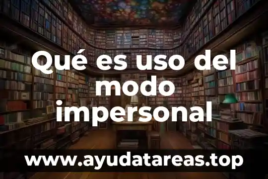 Qué es uso del modo impersonal