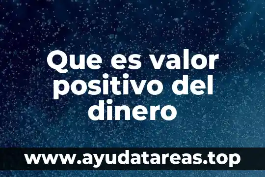 Valor que es hacer bien a los demás 3 Que es valor positivo del dinero