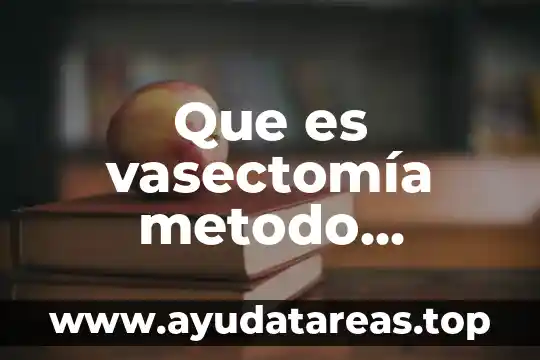 Que es anticonceptivo planeacion familiar 5 Que es vasectomía metodo anticonceptivo