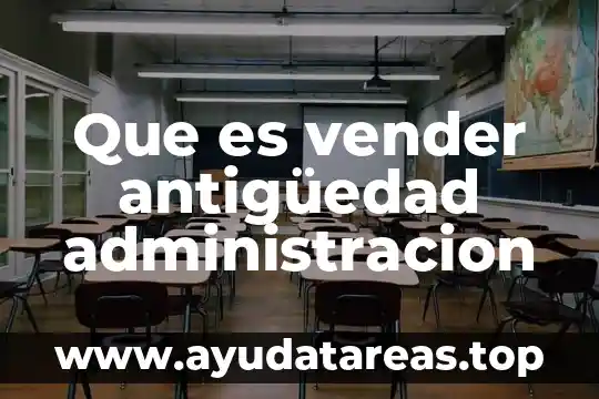 Que es vender antigüedad administracion