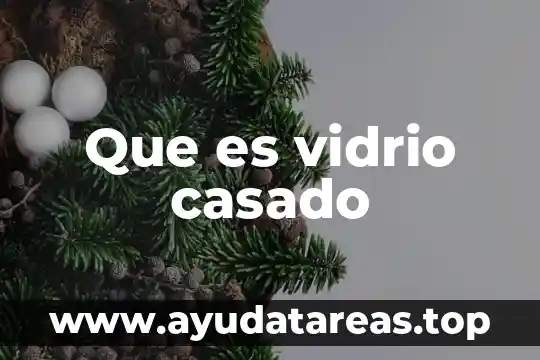 Que es vidrio casado