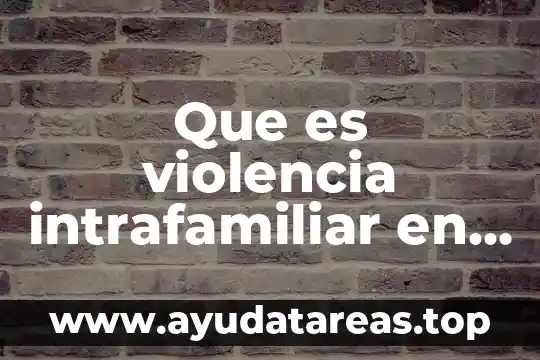 Que es la violencia intrafamiliar tipos 8 Que es violencia intrafamiliar en chile