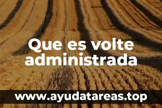 Que es volte administrada