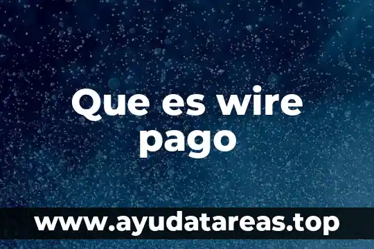 Que es wire pago