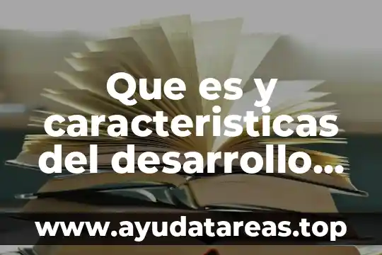 Que es el desarrollo humano según la psicología evolutiva 4 Que es y caracteristicas del desarrollo humano