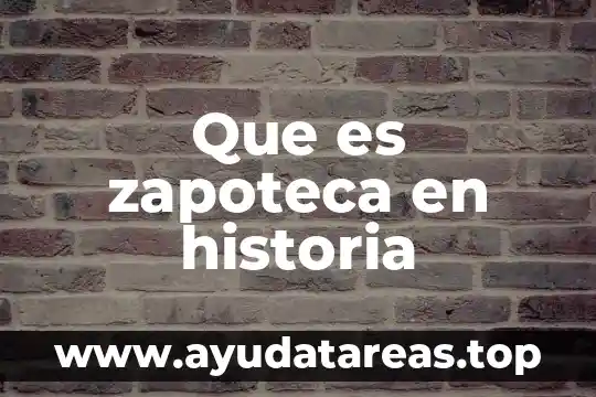 Que es algido en historia 5 Que es zapoteca en historia