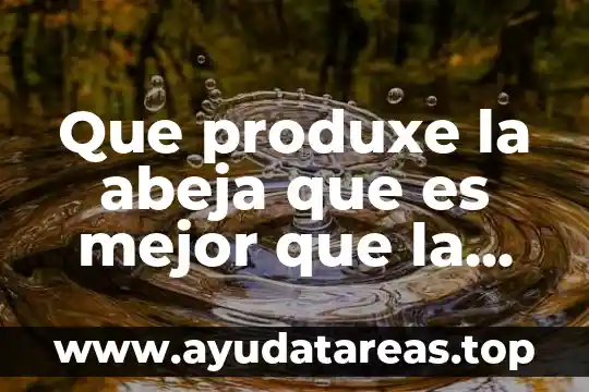 Poe que es importante la abeja para el ser humano 4 Que produxe la abeja que es mejor que la miel