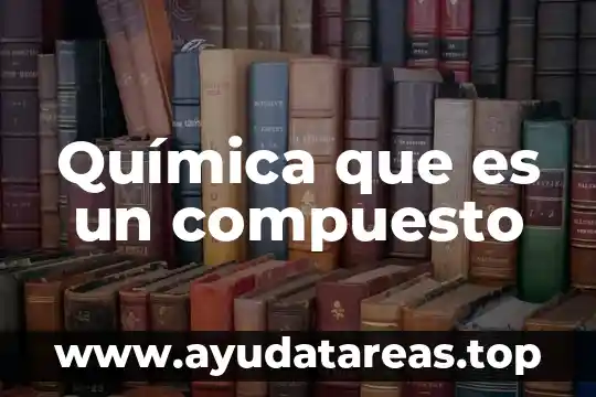 Que es una reaccion quimica de combinacion 3 Química que es un compuesto