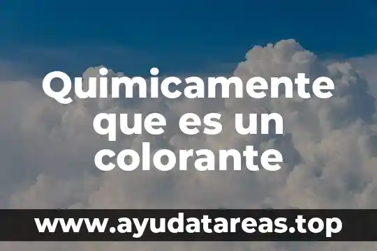 Quimicamente que es un colorante