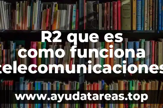 R2 que es como funciona telecomunicaciones