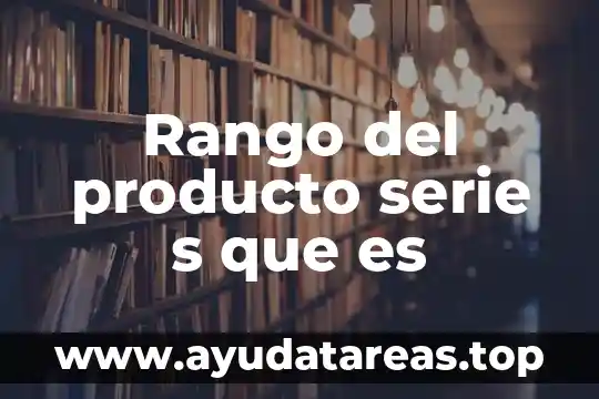 Rango del producto serie s que es