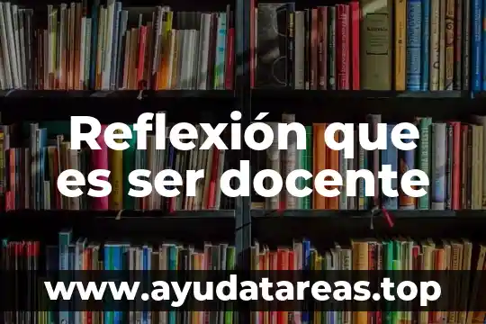 Reflexión que es ser docente
