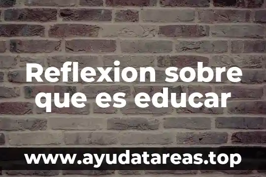 Reflexion sobre que es educar