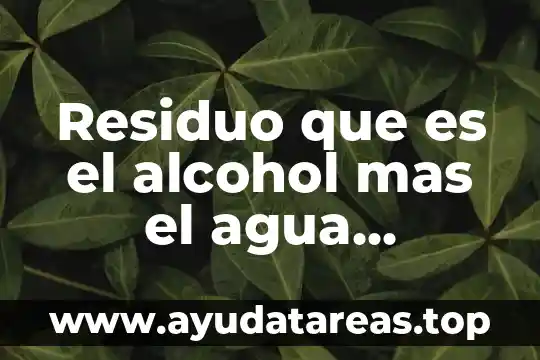 Que es el residuo seco en el agua residual 5 Residuo que es el alcohol mas el agua destilada