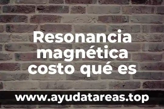 Resonancia magnética costo qué es