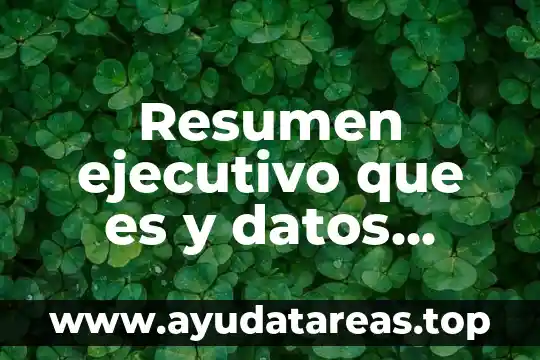 Que es un resumen de examen 8 Resumen ejecutivo que es y datos relevantes