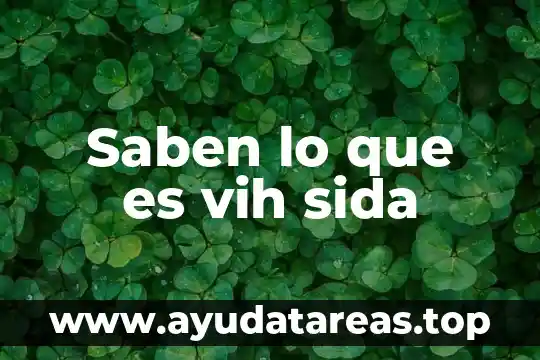 Saben lo que es vih sida