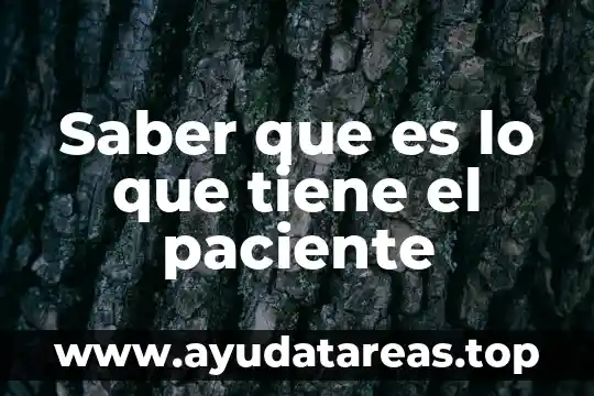 Que es un paciente y tipos de pacientes 7 Saber que es lo que tiene el paciente