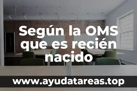 Que es ser recien egresado 3 Según la OMS que es recién nacido