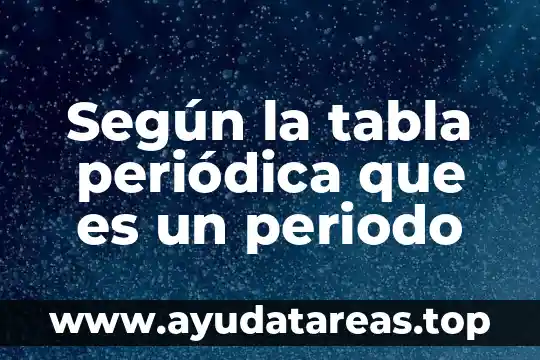 Que es el nombre de la tabla periodica 8 Según la tabla periódica que es un periodo