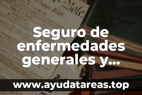 Seguro de enfermedades generales y maternidad que es