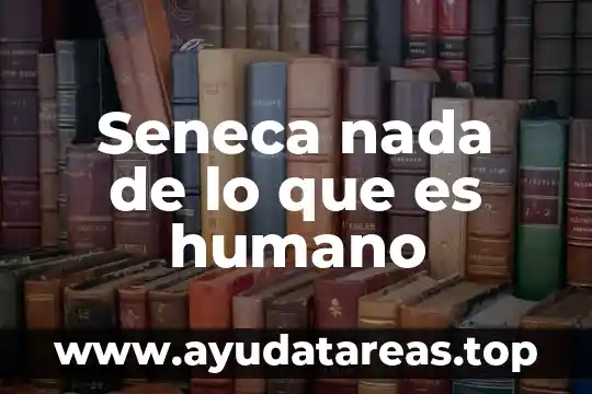 Seneca nada de lo que es humano