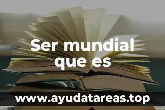 Ser mundial que es
