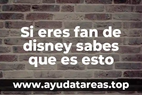 Si eres fan de disney sabes que es esto