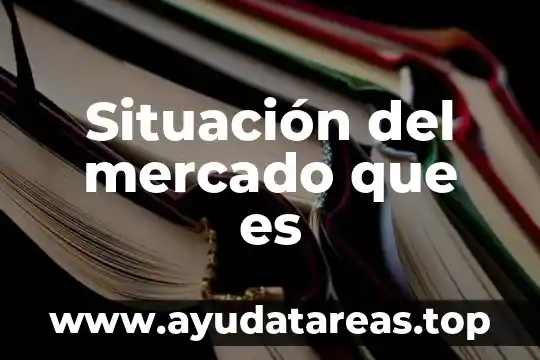 Situación del mercado que es