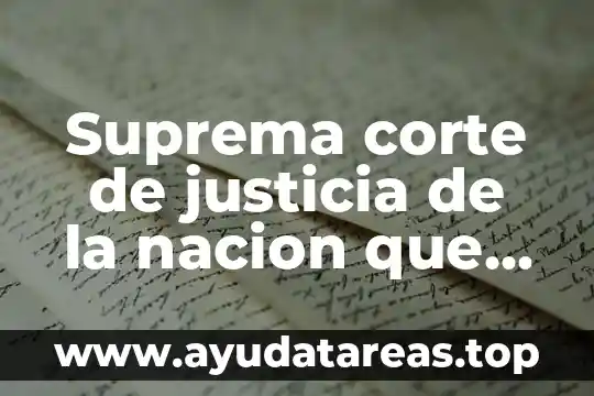 Qué es y cómo funciona la Suprema Corte de Justicia 5 Suprema corte de justicia de la nacion que es jurisprudencia