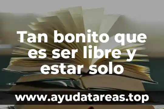 Tan bonito que es ser libre y estar solo