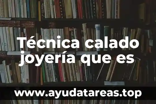Técnica calado joyería que es