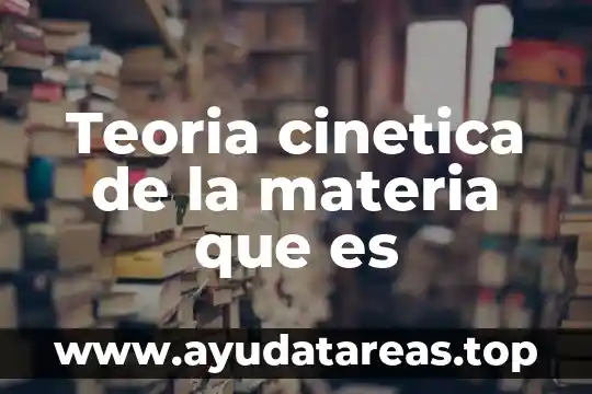 Teoria cinetica de la materia que es