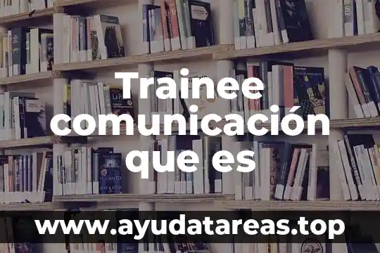 Trainee comunicación que es