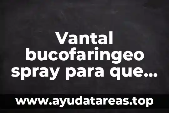 Que es la planta de balsamo 6 Vantal bucofaringeo spray para que es
