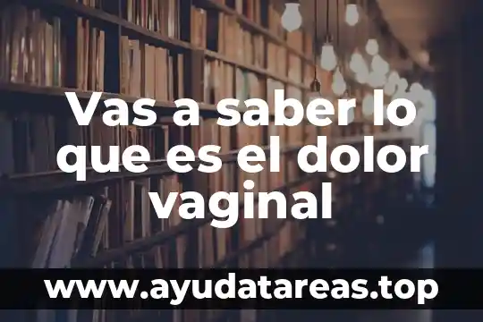 Vas a saber lo que es el dolor vaginal