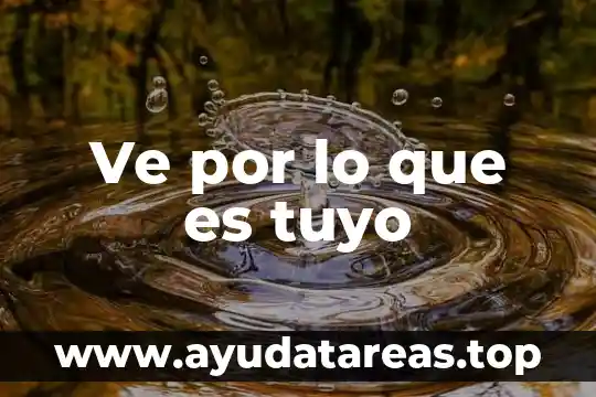 Ve por lo que es tuyo