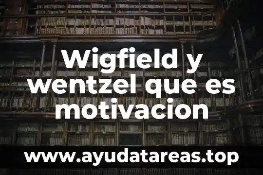 Wigfield y wentzel que es motivacion